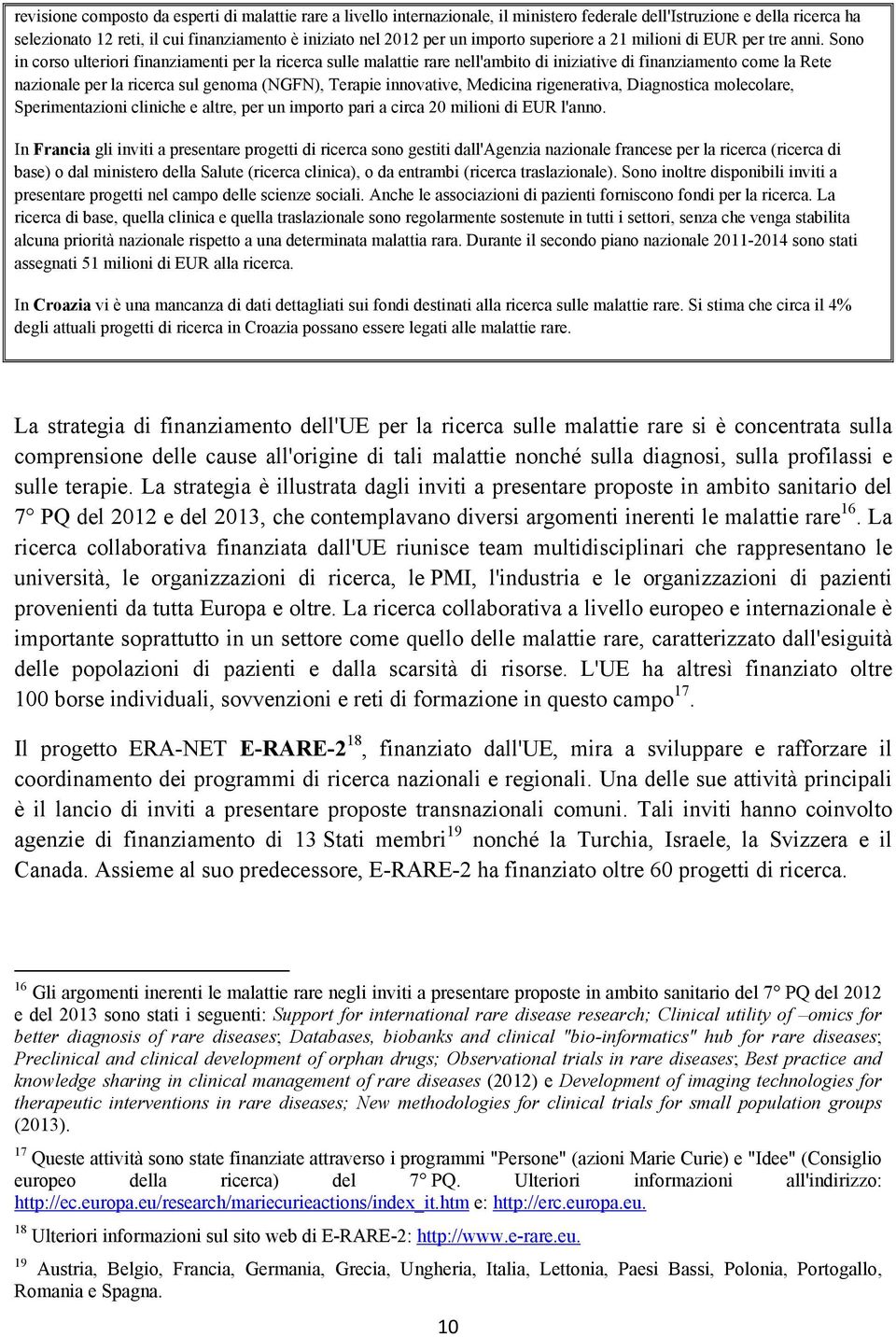 Sono in corso ulteriori finanziamenti per la ricerca sulle malattie rare nell'ambito di iniziative di finanziamento come la Rete nazionale per la ricerca sul genoma (NGFN), Terapie innovative,