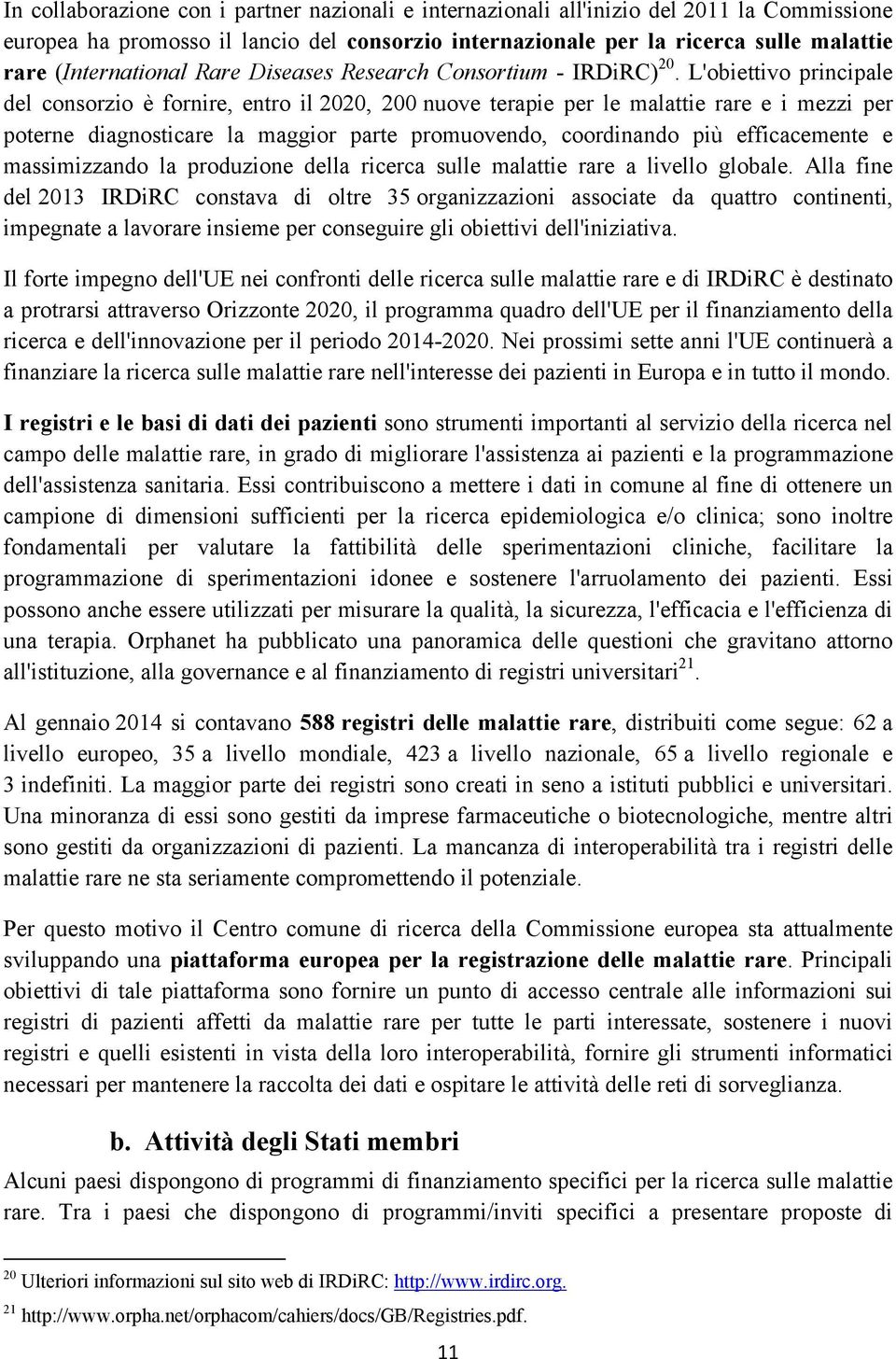 L'obiettivo principale del consorzio è fornire, entro il 2020, 200 nuove terapie per le malattie rare e i mezzi per poterne diagnosticare la maggior parte promuovendo, coordinando più efficacemente e