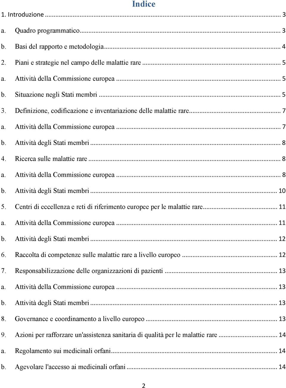 Ricerca sulle malattie rare... 8 a. Attività della Commissione europea... 8 b. Attività degli Stati membri... 10 5. Centri di eccellenza e reti di riferimento europee per le malattie rare... 11 a.