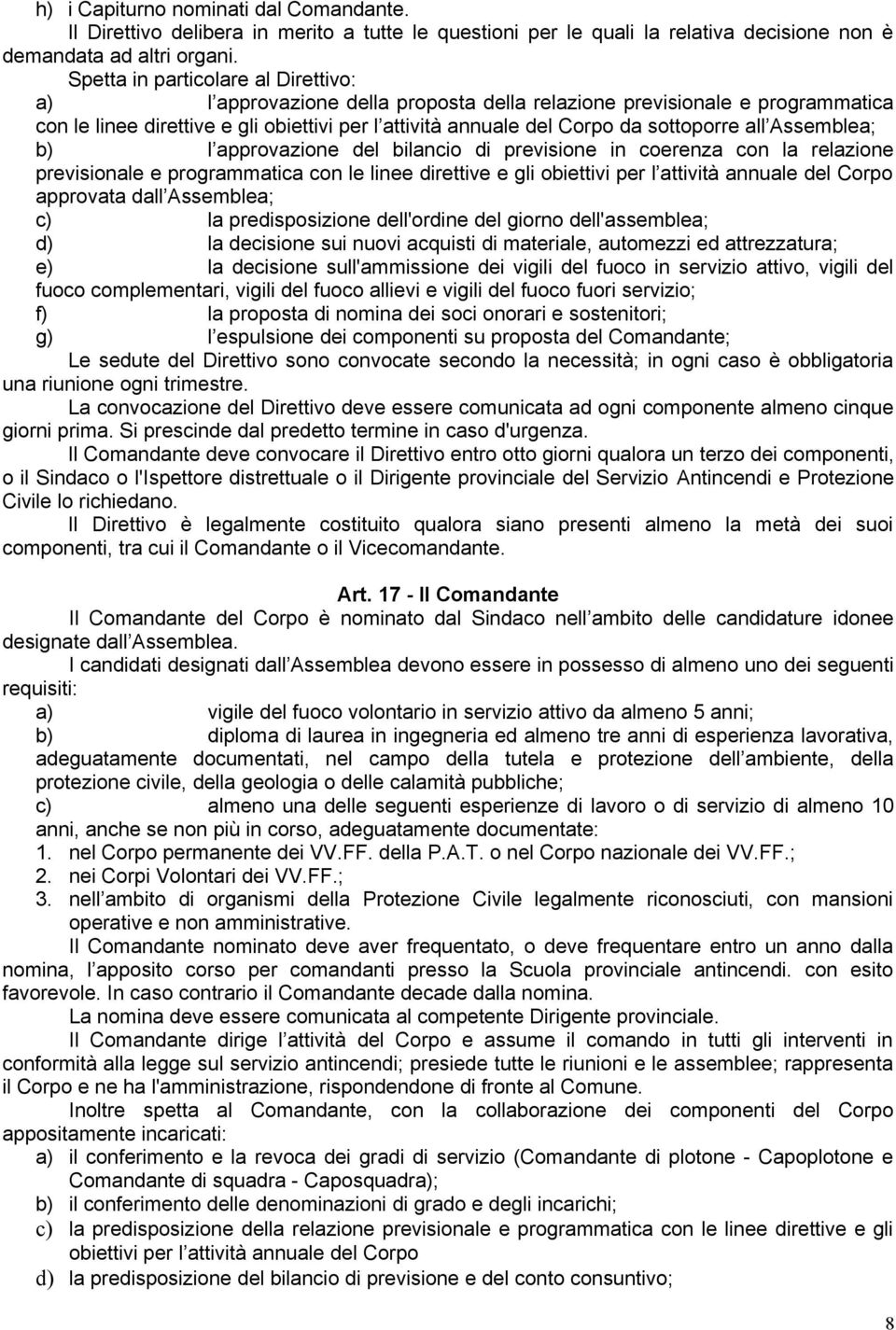 all Assemblea; b) l approvazione del bilancio di previsione in coerenza con la relazione previsionale e programmatica con le linee direttive e gli obiettivi per l attività annuale del Corpo approvata