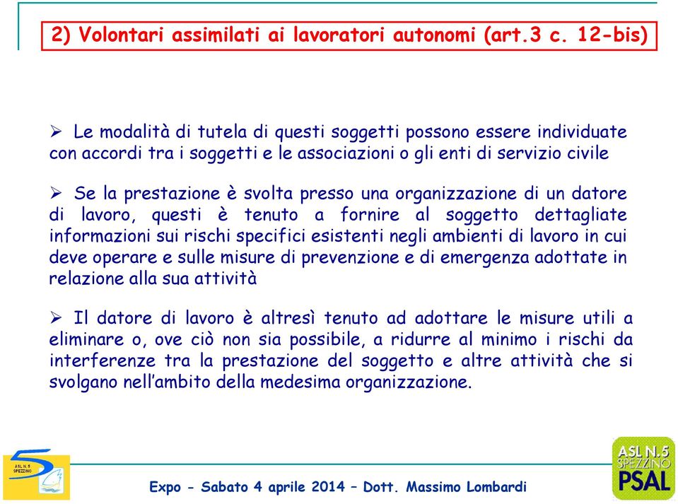 organizzazione di un datore di lavoro, questi è tenuto a fornire al soggetto dettagliate informazioni sui rischi specifici esistenti negli ambienti di lavoro in cui deve operare e sulle