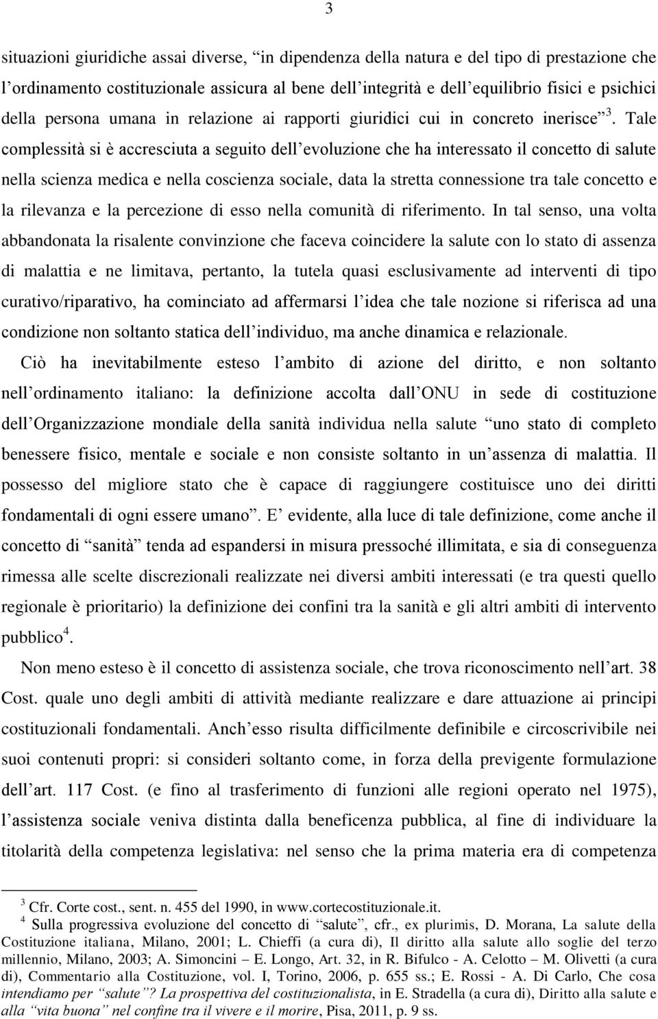 Tale complessità si è accresciuta a seguito dell evoluzione che ha interessato il concetto di salute nella scienza medica e nella coscienza sociale, data la stretta connessione tra tale concetto e la