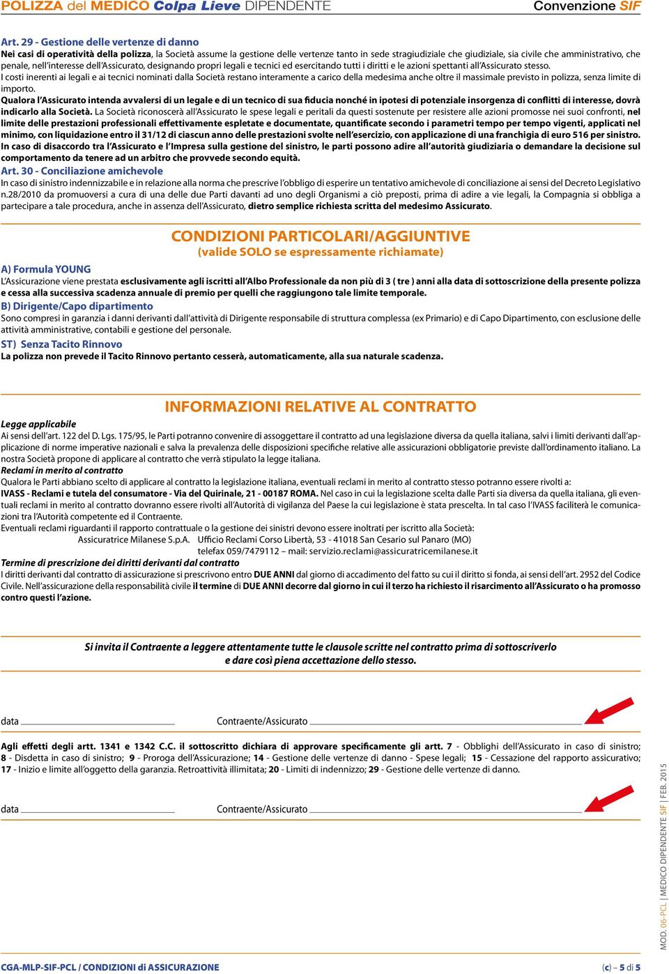 I costi inerenti ai legali e ai tecnici nominati dalla Società restano interamente a carico della medesima anche oltre il massimale previsto in polizza, senza limite di importo.