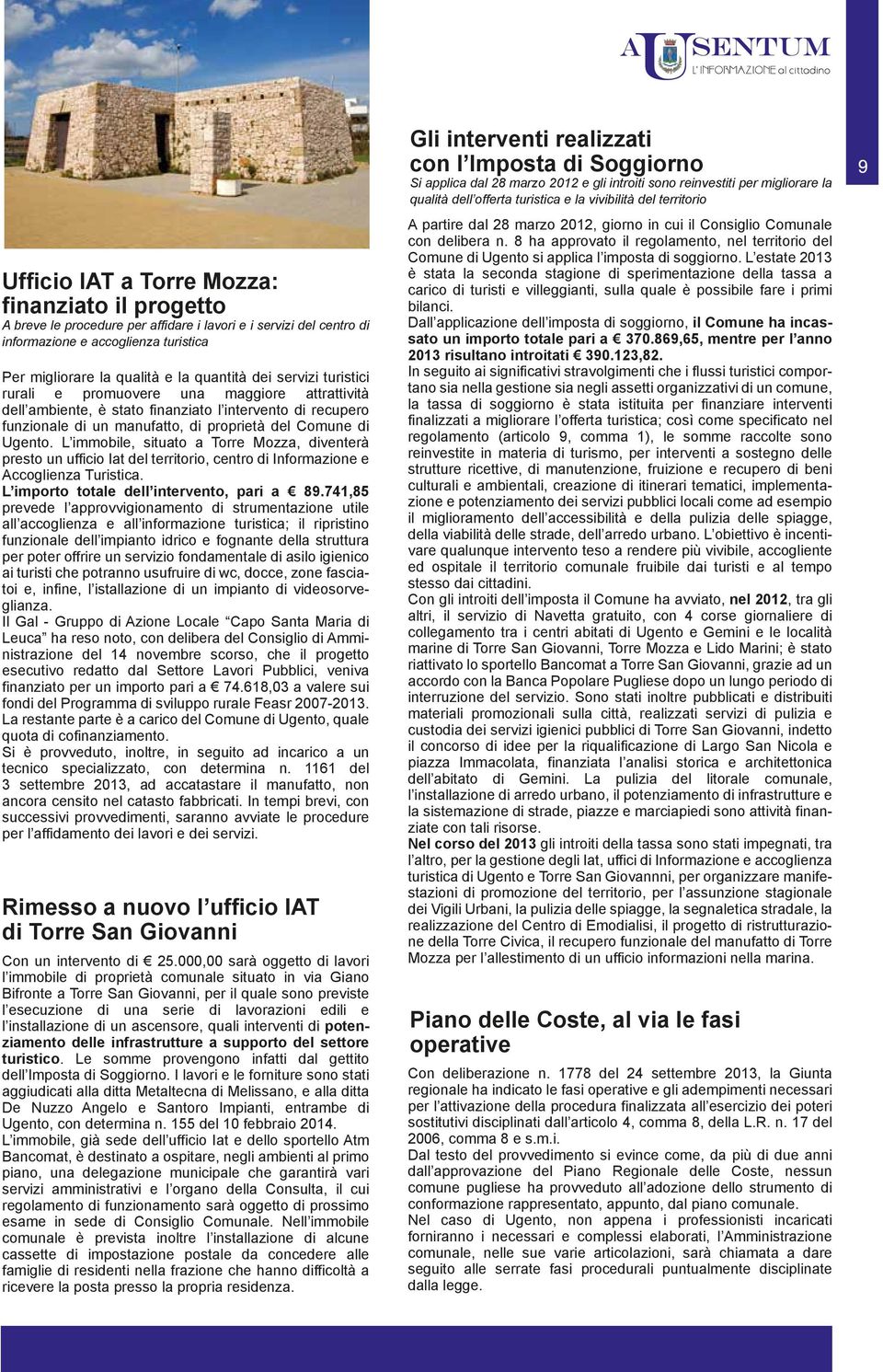 L immobile, situato a Torre Mozza, diventerà presto un ufficio Iat del territorio, centro di Informazione e Accoglienza Turistica. L importo totale dell intervento, pari a 89.