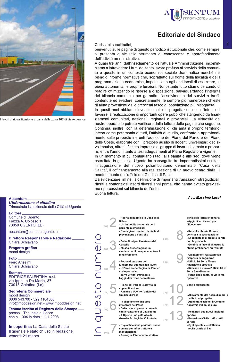 A quasi tre anni dall insediamento dell attuale Amministrazione, incominciamo a intravedere i frutti del tanto lavoro profuso al servizio della comunità e questo in un contesto economico-sociale