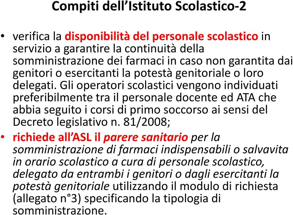 Gli operatori scolastici vengono individuati preferibilmente tra il personale docente ed ATA che abbia seguito i corsi di primo soccorso aisensi del Decreto legislativo n.