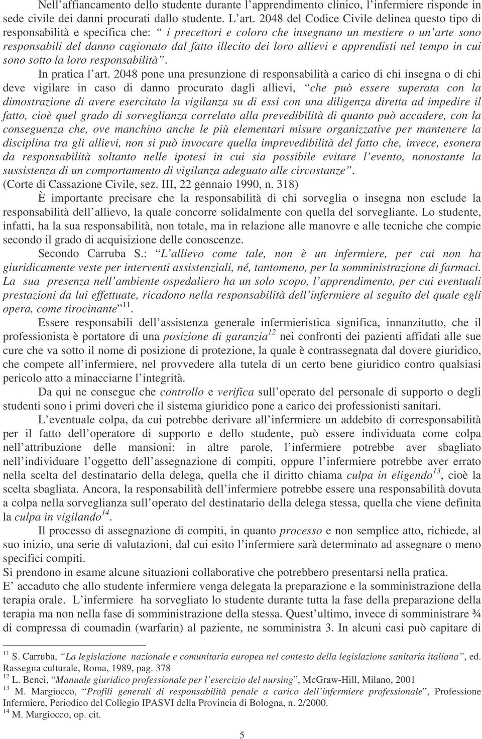 loro allievi e apprendisti nel tempo in cui sono sotto la loro responsabilità. In pratica l art.