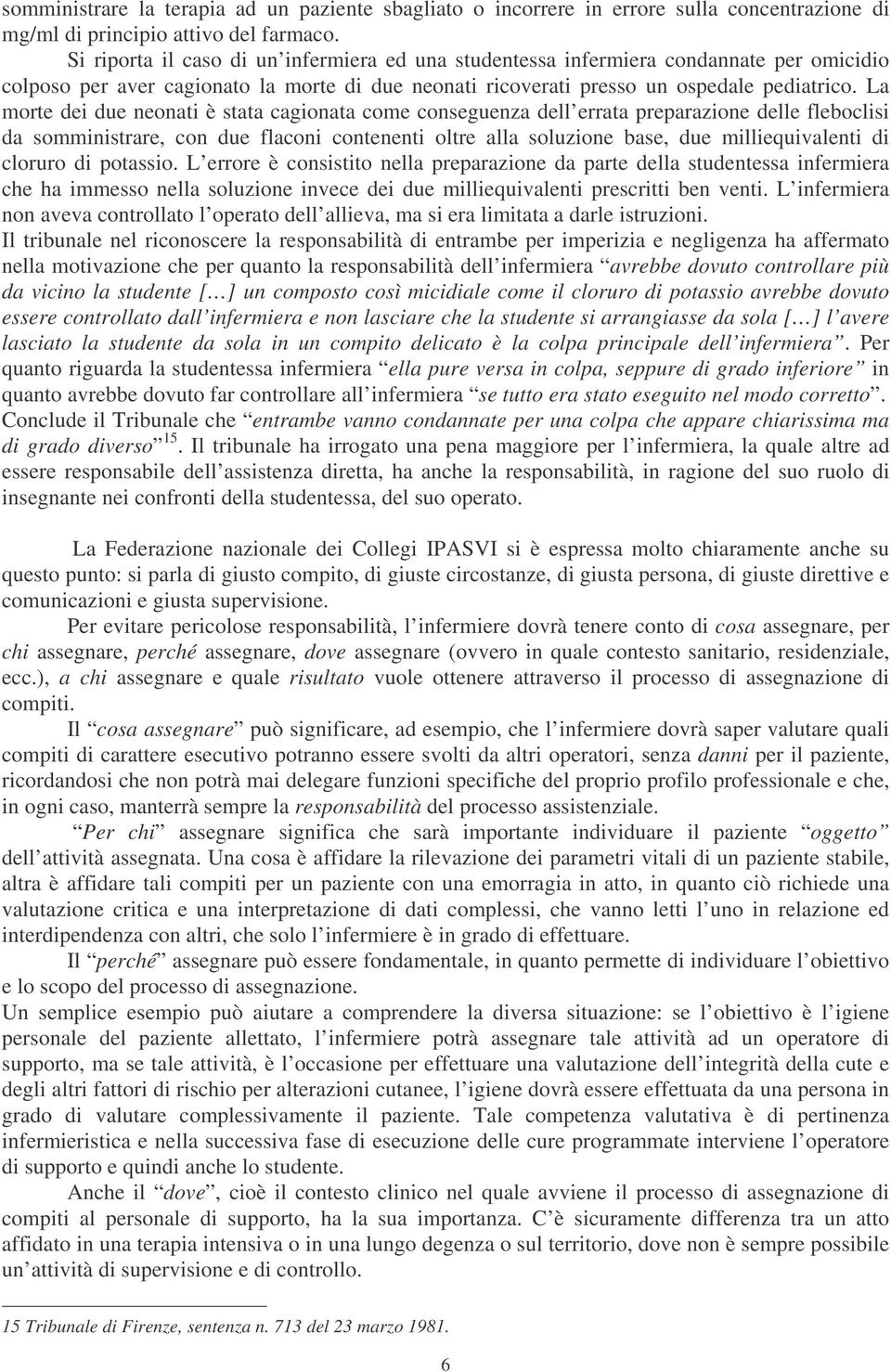 La morte dei due neonati è stata cagionata come conseguenza dell errata preparazione delle fleboclisi da somministrare, con due flaconi contenenti oltre alla soluzione base, due milliequivalenti di