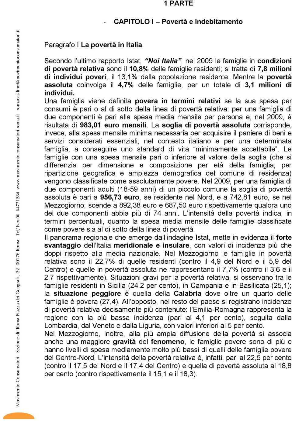 Mentre la povertà assoluta coinvolge il 4,7% delle famiglie, per un totale di 3,1 milioni di individui.