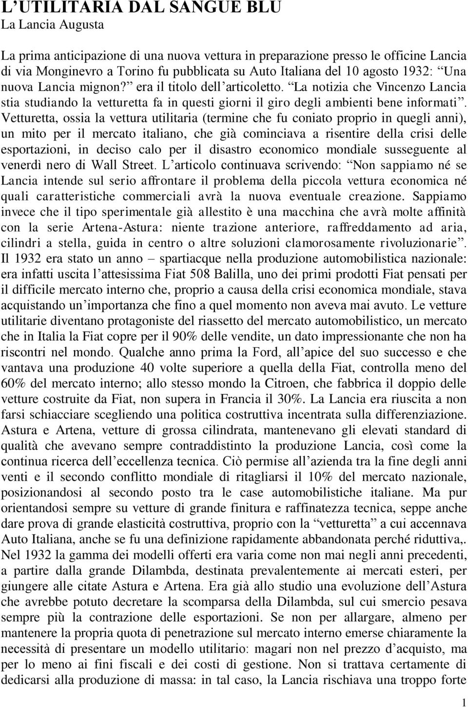 Vetturetta, ossia la vettura utilitaria (termine che fu coniato proprio in quegli anni), un mito per il mercato italiano, che già cominciava a risentire della crisi delle esportazioni, in deciso calo