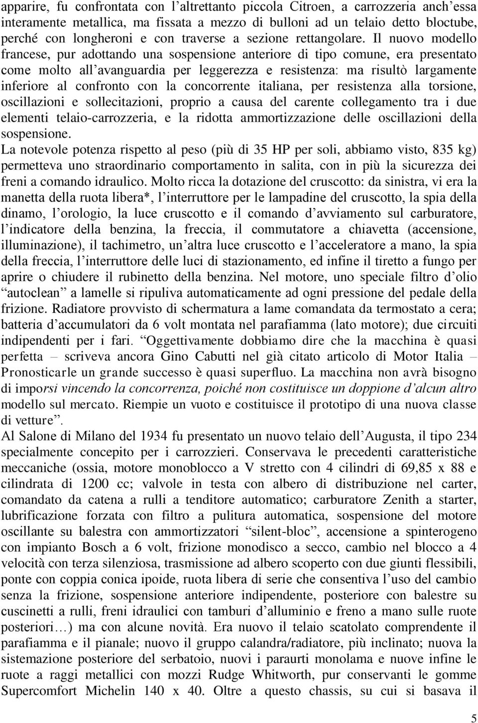 Il nuovo modello francese, pur adottando una sospensione anteriore di tipo comune, era presentato come molto all avanguardia per leggerezza e resistenza: ma risultò largamente inferiore al confronto