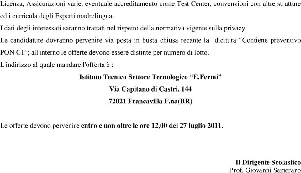 Le candidature dovranno pervenire via posta in busta chiusa recante la dicitura Contiene preventivo PON C1 ; all'interno le offerte devono essere distinte per numero di