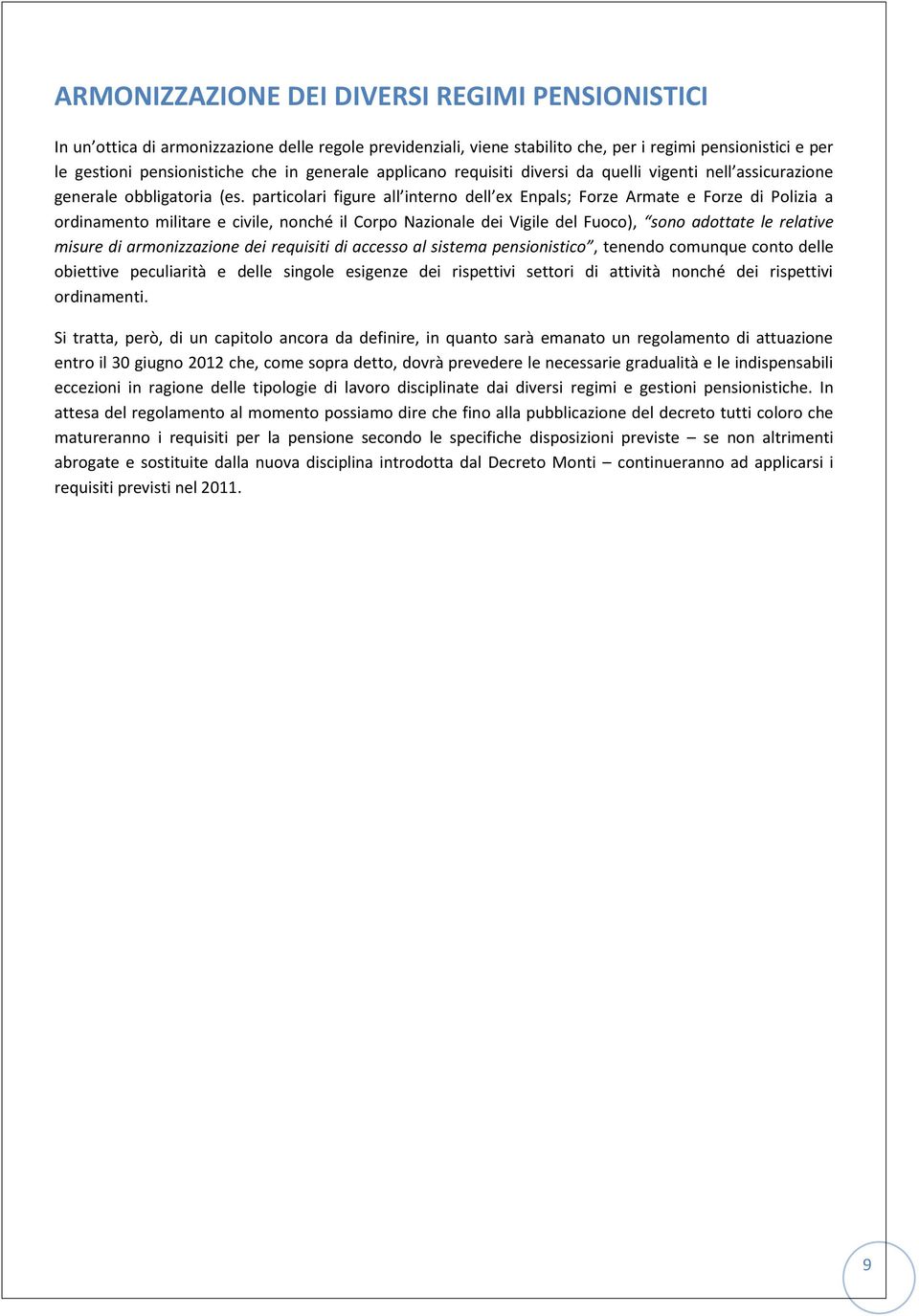 particolari figure all interno dell ex Enpals; Forze Armate e Forze di Polizia a ordinamento militare e civile, nonché il Corpo Nazionale dei Vigile del Fuoco), sono adottate le relative misure di