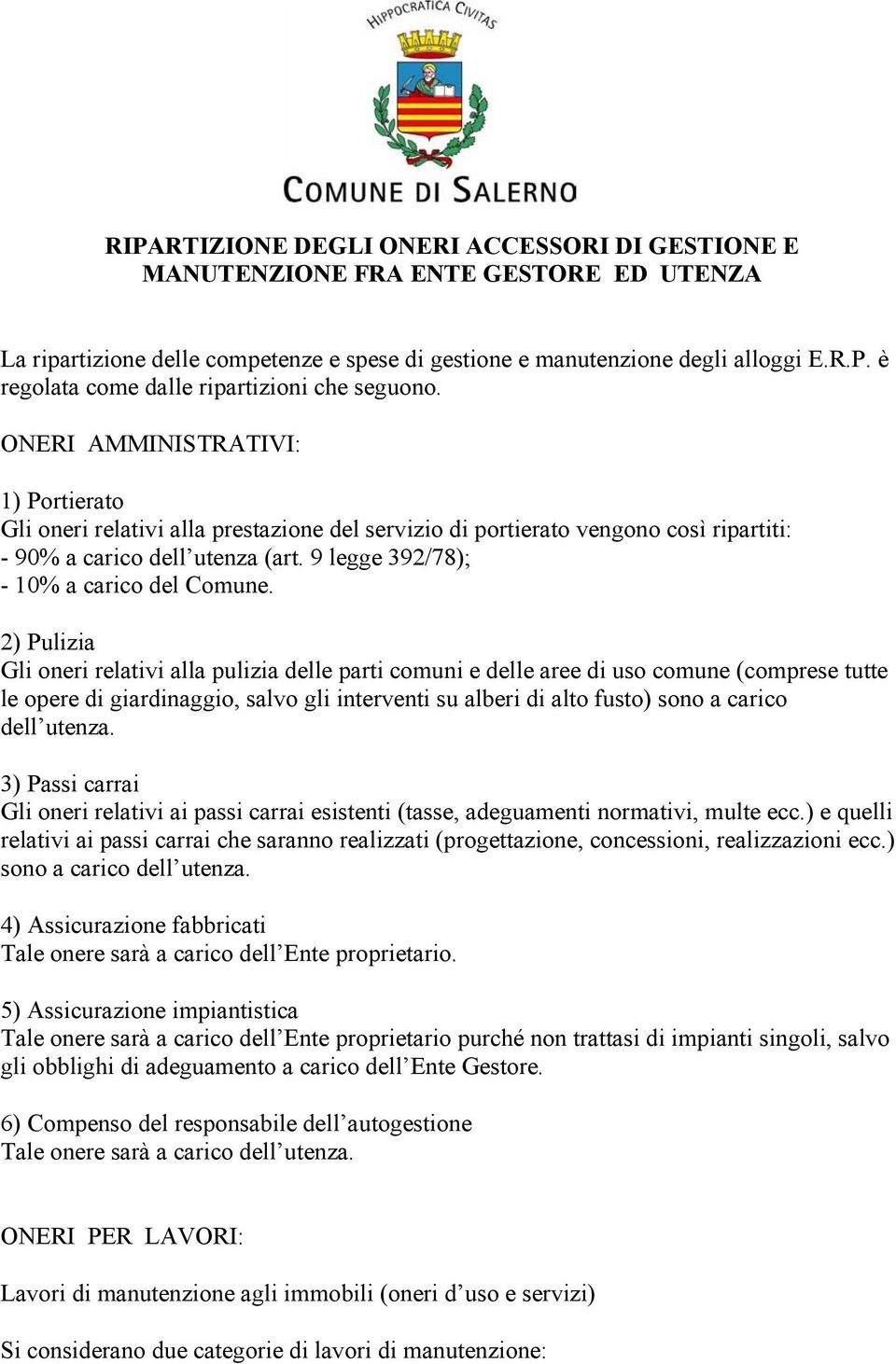 2) Pulizia Gli oneri relativi alla pulizia delle parti comuni e delle aree di uso comune (comprese tutte le opere di giardinaggio, salvo gli interventi su alberi di alto fusto) sono a carico dell