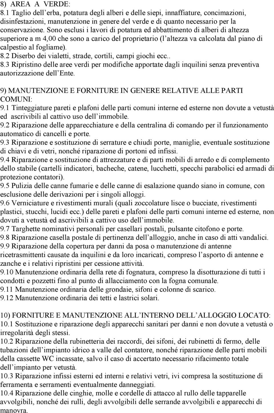 2 Diserbo dei vialetti, strade, cortili, campi giochi ecc.. 8.3 Ripristino delle aree verdi per modifiche apportate dagli inquilini senza preventiva autorizzazione dell Ente.