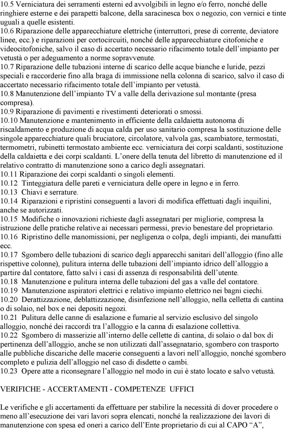 ) e riparazioni per cortocircuiti, nonché delle apparecchiature citofoniche e videocitofoniche, salvo il caso di accertato necessario rifacimento totale dell impianto per vetustà o per adeguamento a