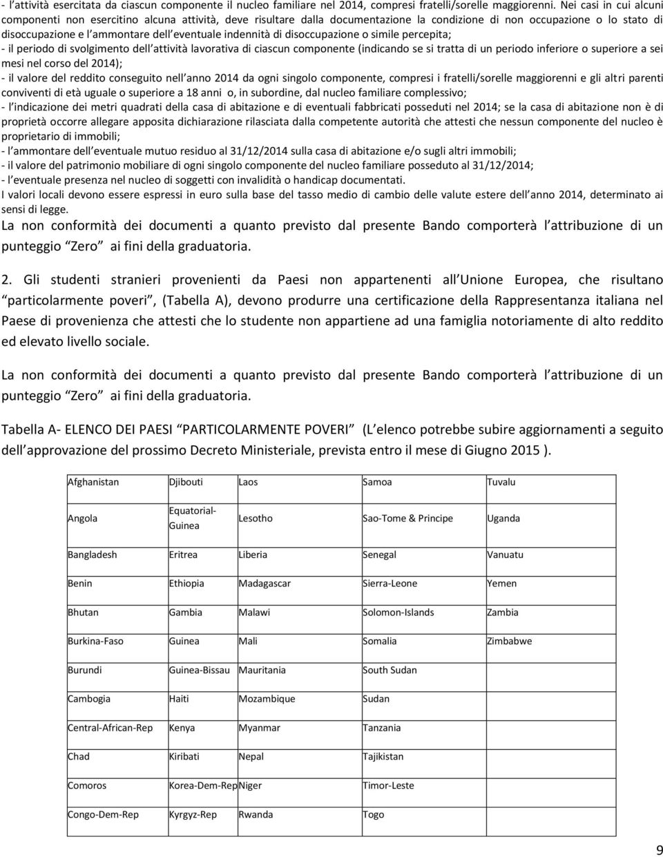 indennità di disoccupazione o simile percepita; - il periodo di svolgimento dell attività lavorativa di ciascun componente (indicando se si tratta di un periodo inferiore o superiore a sei mesi nel