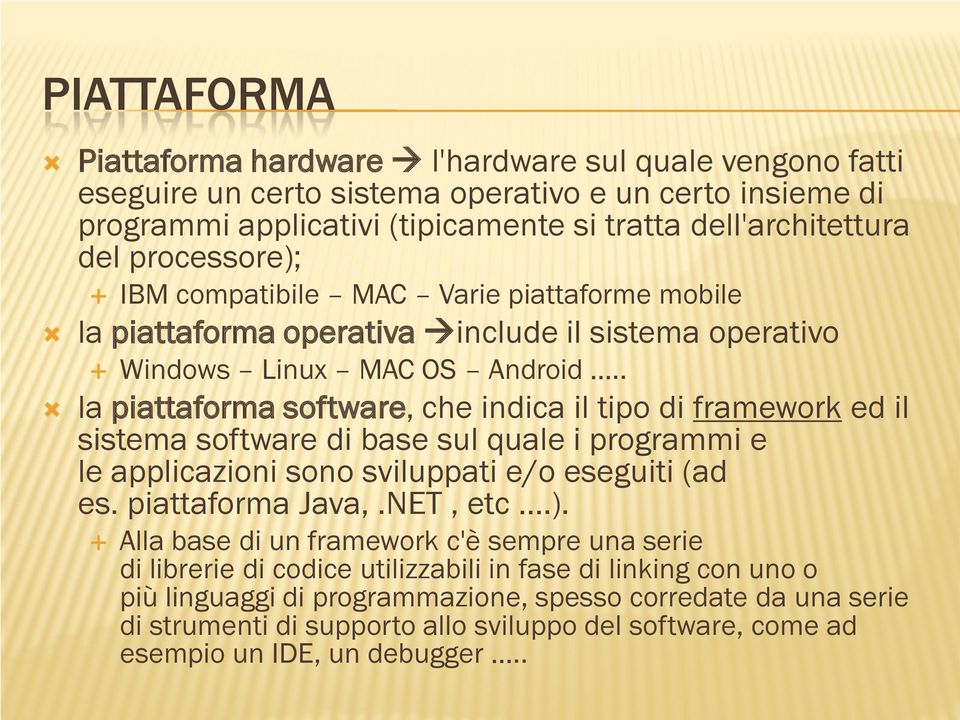 . la piattaforma software, che indica il tipo di framework ed il sistema software di base sul quale i programmi e le applicazioni sono sviluppati e/o eseguiti (ad es. piattaforma Java,.NET, etc.).