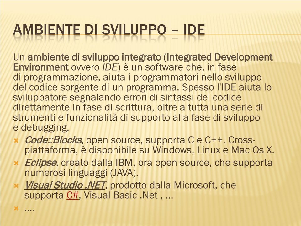 Spesso l'ide aiuta lo sviluppatore segnalando errori di sintassi del codice direttamente in fase di scrittura, oltre a tutta una serie di strumenti e funzionalità di supporto