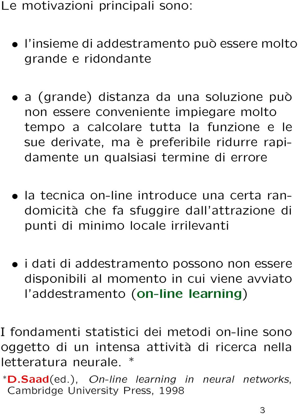 dall'attrazione di punti di minimo locale irrilevanti ² i dati di addestramento possono non essere disponibili al momento in cui viene avviato l'addestramento (on-line learning) I