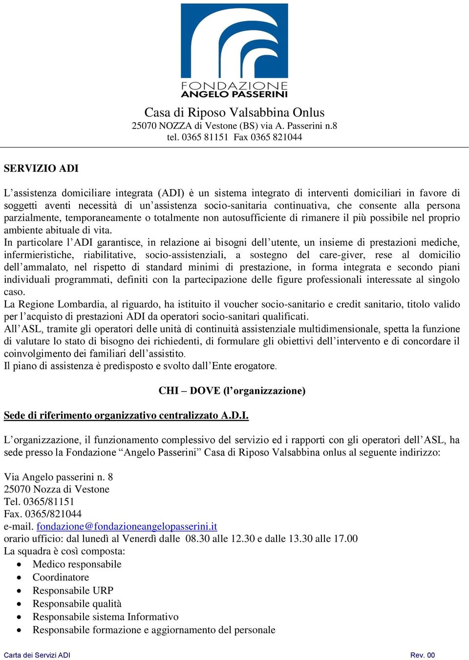 In particolare l ADI garantisce, in relazione ai bisogni dell utente, un insieme di prestazioni mediche, infermieristiche, riabilitative, socio-assistenziali, a sostegno del care-giver, rese al