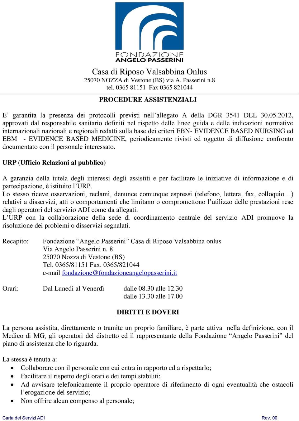 BASED NURSING ed EBM - EVIDENCE BASED MEDICINE, periodicamente rivisti ed oggetto di diffusione confronto documentato con il personale interessato.