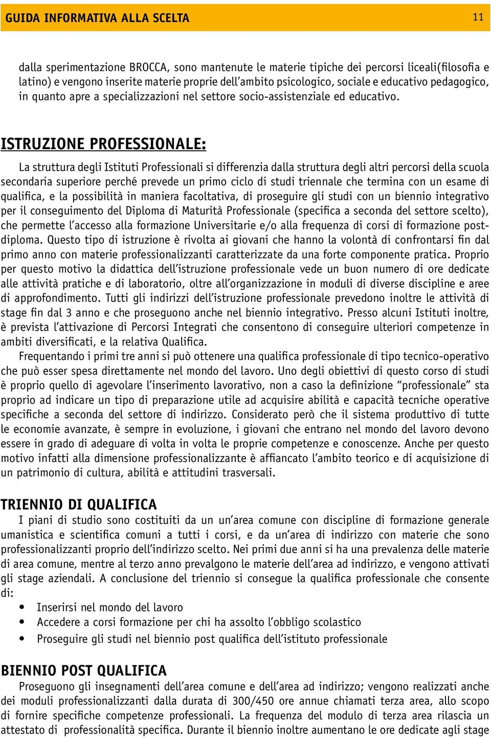 ISTRUZIONE PROFESSIONALE: La struttura degli Istituti Professionali si differenzia dalla struttura degli altri percorsi della scuola secondaria superiore perché prevede un primo ciclo di studi