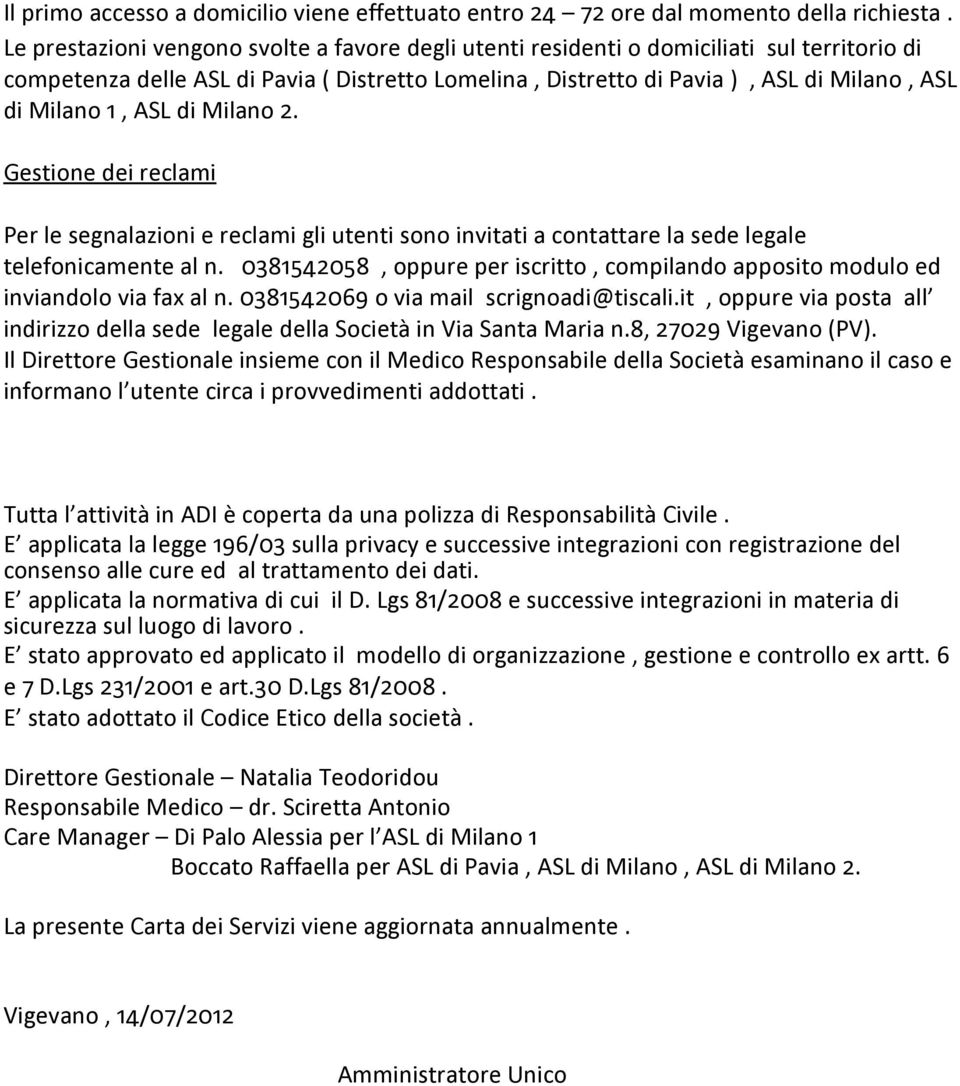 ASL di Milano 2. Gestione dei reclami Per le segnalazioni e reclami gli utenti sono invitati a contattare la sede legale telefonicamente al n.