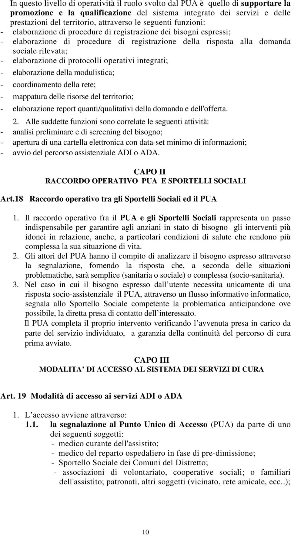 protocolli operativi integrati; - elaborazione della modulistica; - coordinamento della rete; - mappatura delle risorse del territorio; - elaborazione report quanti/qualitativi della domanda e