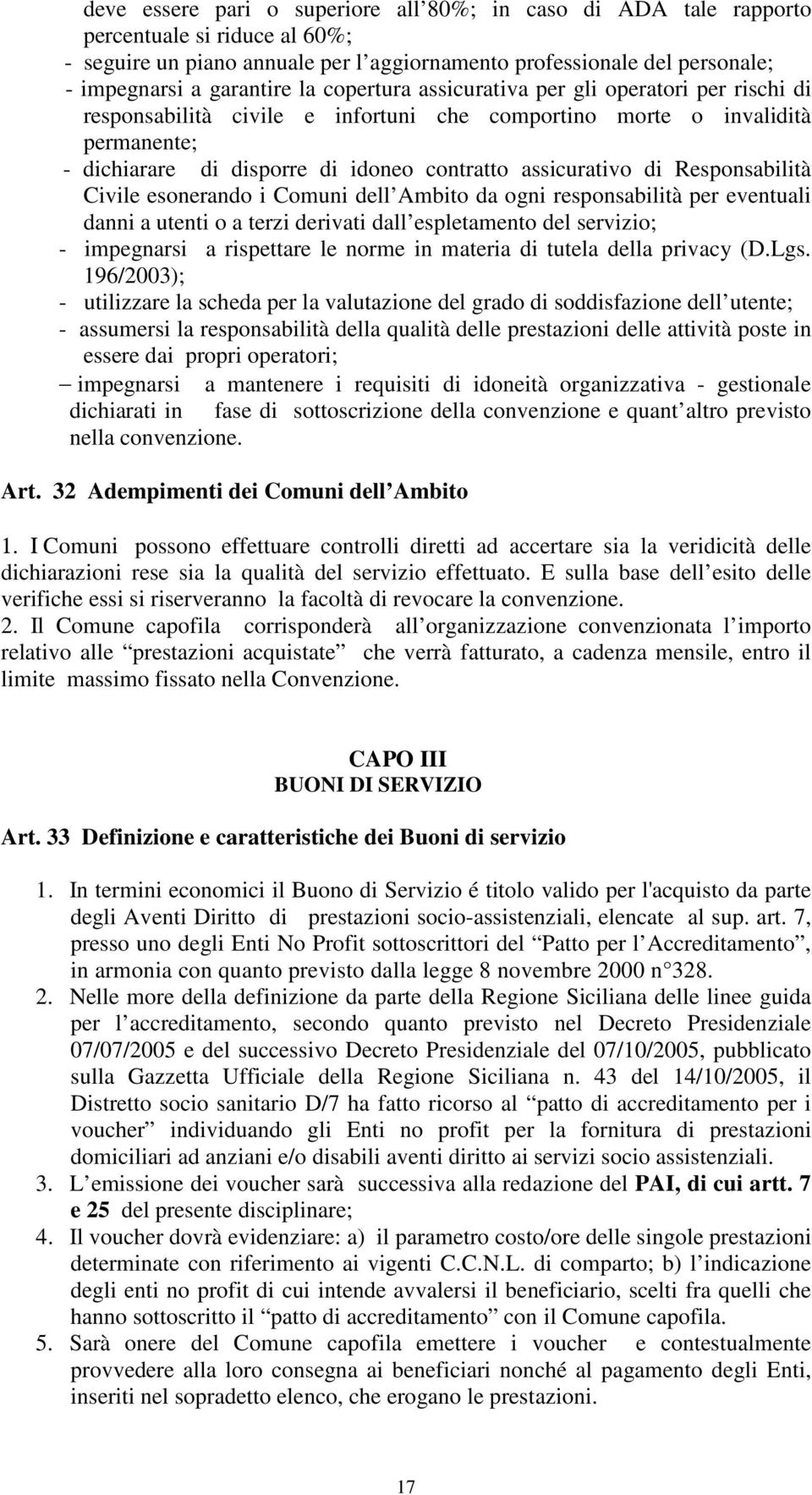 Responsabilità Civile esonerando i Comuni dell Ambito da ogni responsabilità per eventuali danni a utenti o a terzi derivati dall espletamento del servizio; - impegnarsi a rispettare le norme in