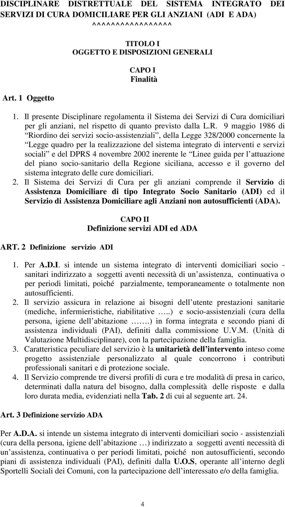 9 maggio 1986 di Riordino dei servizi socio-assistenziali, della Legge 328/2000 concernente la Legge quadro per la realizzazione del sistema integrato di interventi e servizi sociali e del DPRS 4