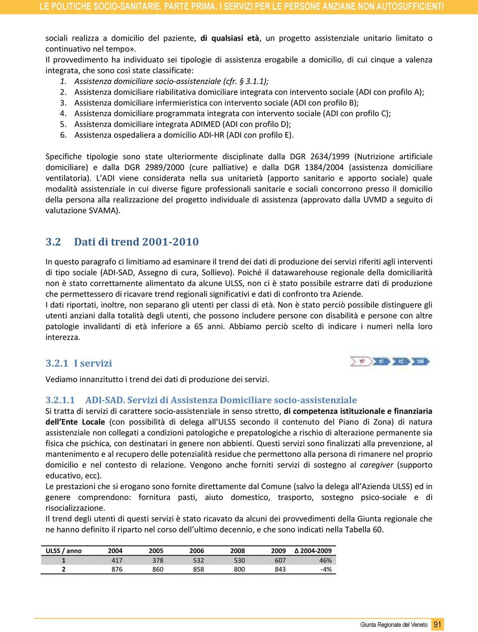 Il provvedimento ha individuato sei tipologie di assistenza erogabile a domicilio, di cui cinque a valenza integrata, che sono così state classificate: 1.