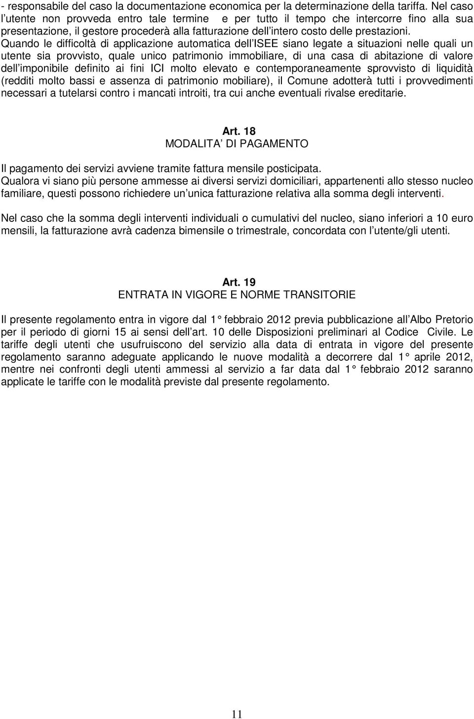 Quando le difficoltà di applicazione automatica dell ISEE siano legate a situazioni nelle quali un utente sia provvisto, quale unico patrimonio immobiliare, di una casa di abitazione di valore dell