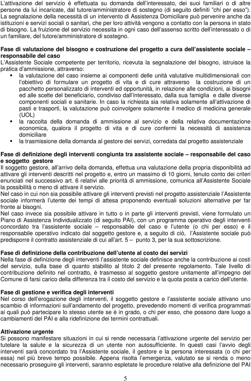 stato di bisogno. La fruizione del servizio necessita in ogni caso dell assenso scritto dell interessato o di un familiare, del tutore/amministratore di sostegno.