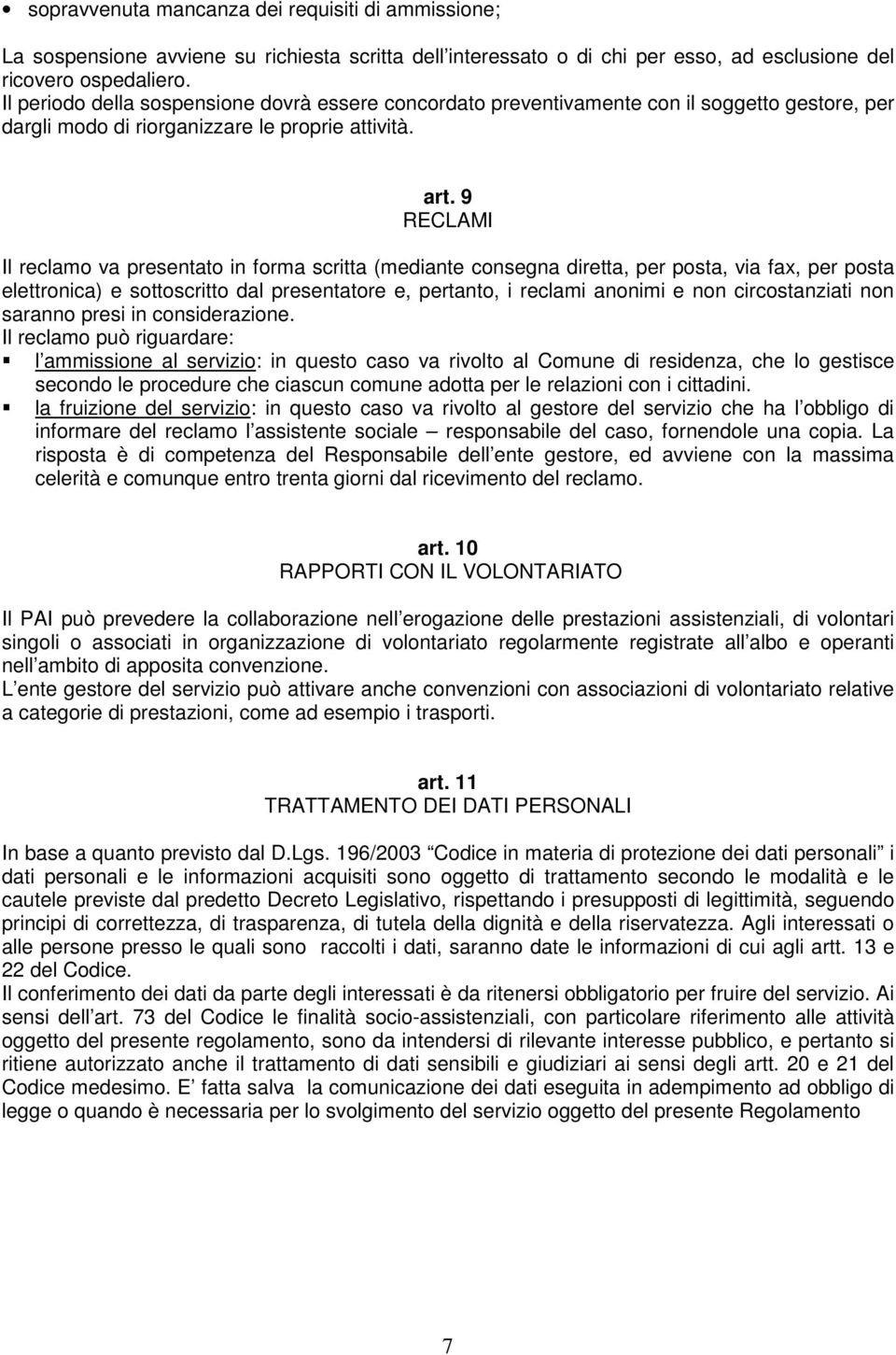 9 RECLAMI Il reclamo va presentato in forma scritta (mediante consegna diretta, per posta, via fax, per posta elettronica) e sottoscritto dal presentatore e, pertanto, i reclami anonimi e non