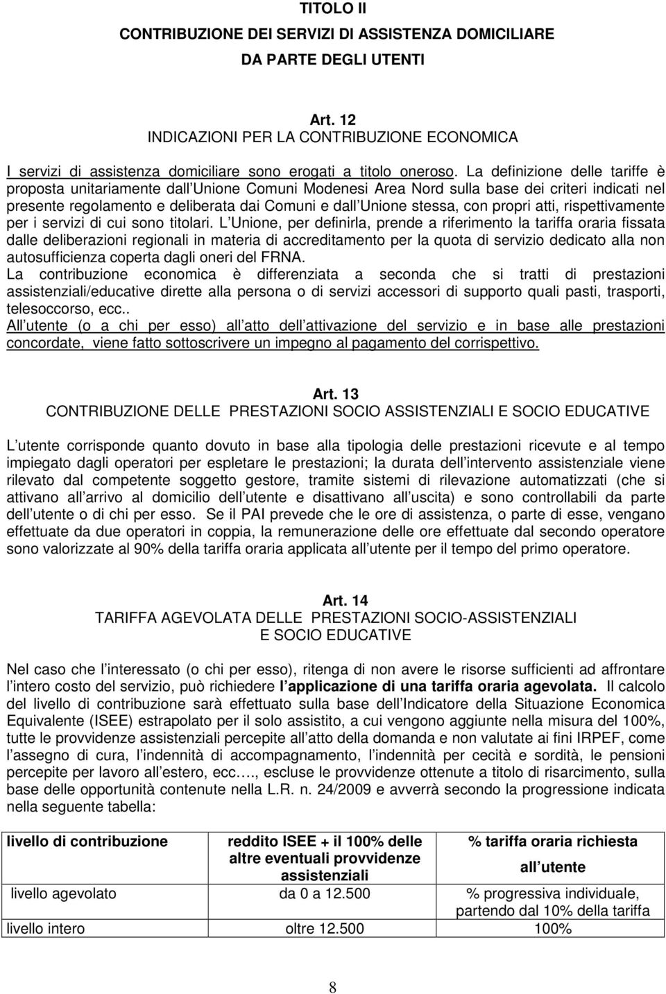 La definizione delle tariffe è proposta unitariamente dall Unione Comuni Modenesi Area Nord sulla base dei criteri indicati nel presente regolamento e deliberata dai Comuni e dall Unione stessa, con