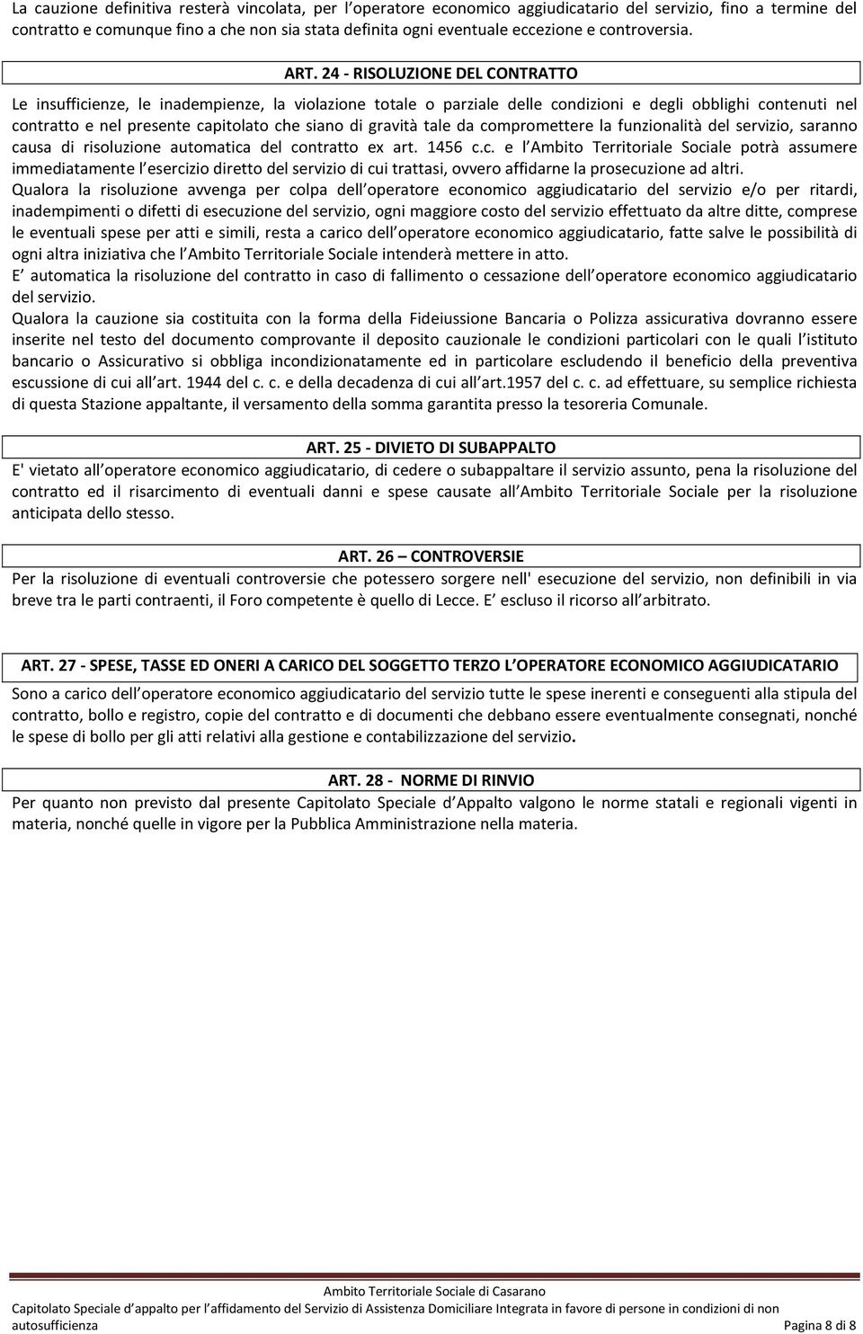 24 - RISOLUZIONE DEL CONTRATTO Le insufficienze, le inadempienze, la violazione totale o parziale delle condizioni e degli obblighi contenuti nel contratto e nel presente capitolato che siano di