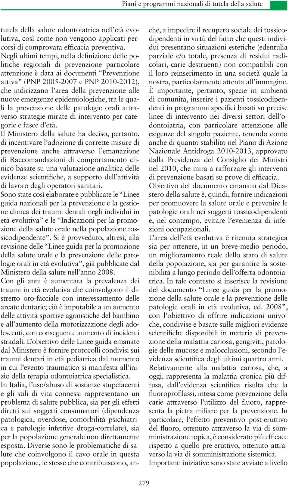 della prevenzione alle nuove emergenze epidemiologiche, tra le quali la prevenzione delle patologie orali attraverso strategie mirate di intervento per categorie e fasce d età.