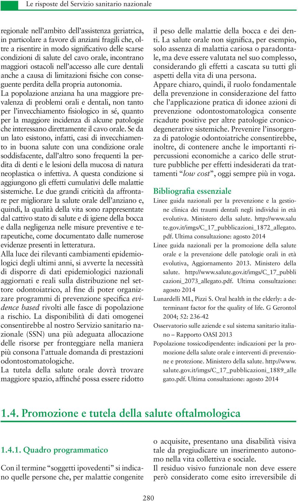 La popolazione anziana ha una maggiore prevalenza di problemi orali e dentali, non tanto per l invecchiamento fisiologico in sé, quanto per la maggiore incidenza di alcune patologie che interessano