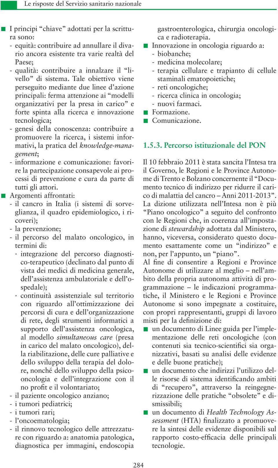 Tale obiettivo viene perseguito mediante due linee d azione principali: ferma attenzione ai modelli organizzativi per la presa in carico e forte spinta alla ricerca e innovazione tecnologica; -