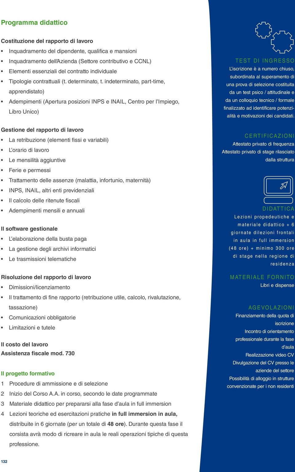 indeterminato, part-time, apprendistato) Adempimenti (Apertura posizioni INPS e INAIL, Centro per l Impiego, Libro Unico) Gestione del rapporto di lavoro La retribuzione (elementi fissi e variabili)