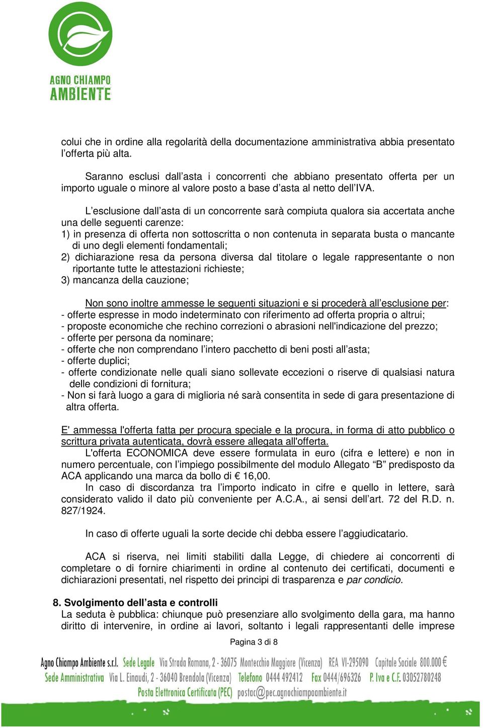 L esclusione dall asta di un concorrente sarà compiuta qualora sia accertata anche una delle seguenti carenze: 1) in presenza di offerta non sottoscritta o non contenuta in separata busta o mancante