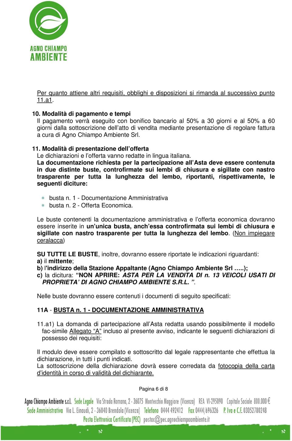 fattura a cura di Agno Chiampo Ambiente Srl. 11. Modalità di presentazione dell offerta Le dichiarazioni e l offerta vanno redatte in lingua italiana.