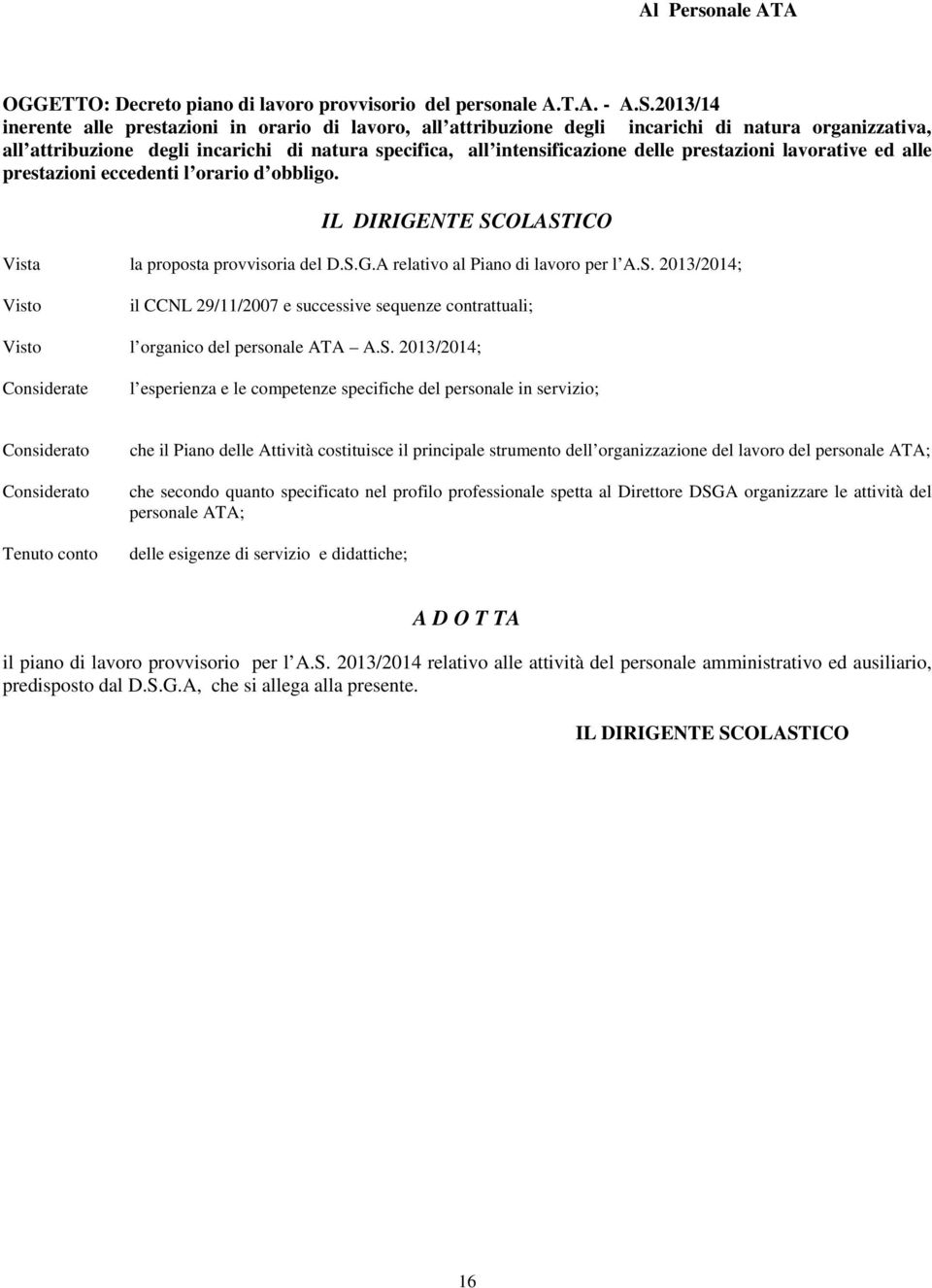 prestazioni lavorative ed alle prestazioni eccedenti l orario d obbligo. IL DIRIGENTE SCOLASTICO Vista la proposta provvisoria del D.S.G.A relativo al Piano di lavoro per l A.S. 2013/2014; Visto il CCNL 29/11/2007 e successive sequenze contrattuali; Visto l organico del personale ATA A.