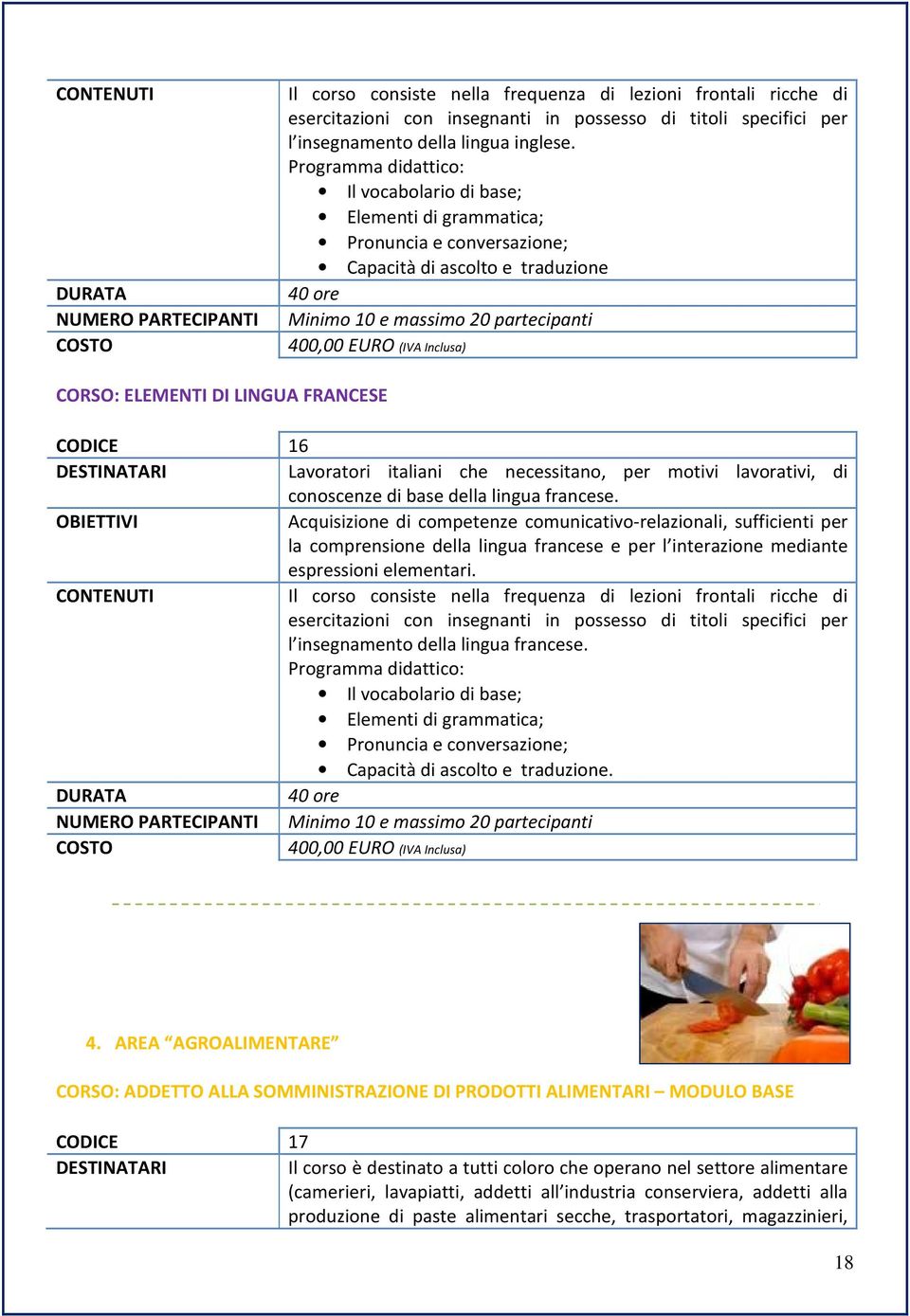 LINGUA FRANCESE CODICE 16 DESTINATARI Lavoratori italiani che necessitano, per motivi lavorativi, di conoscenze di base della lingua francese.