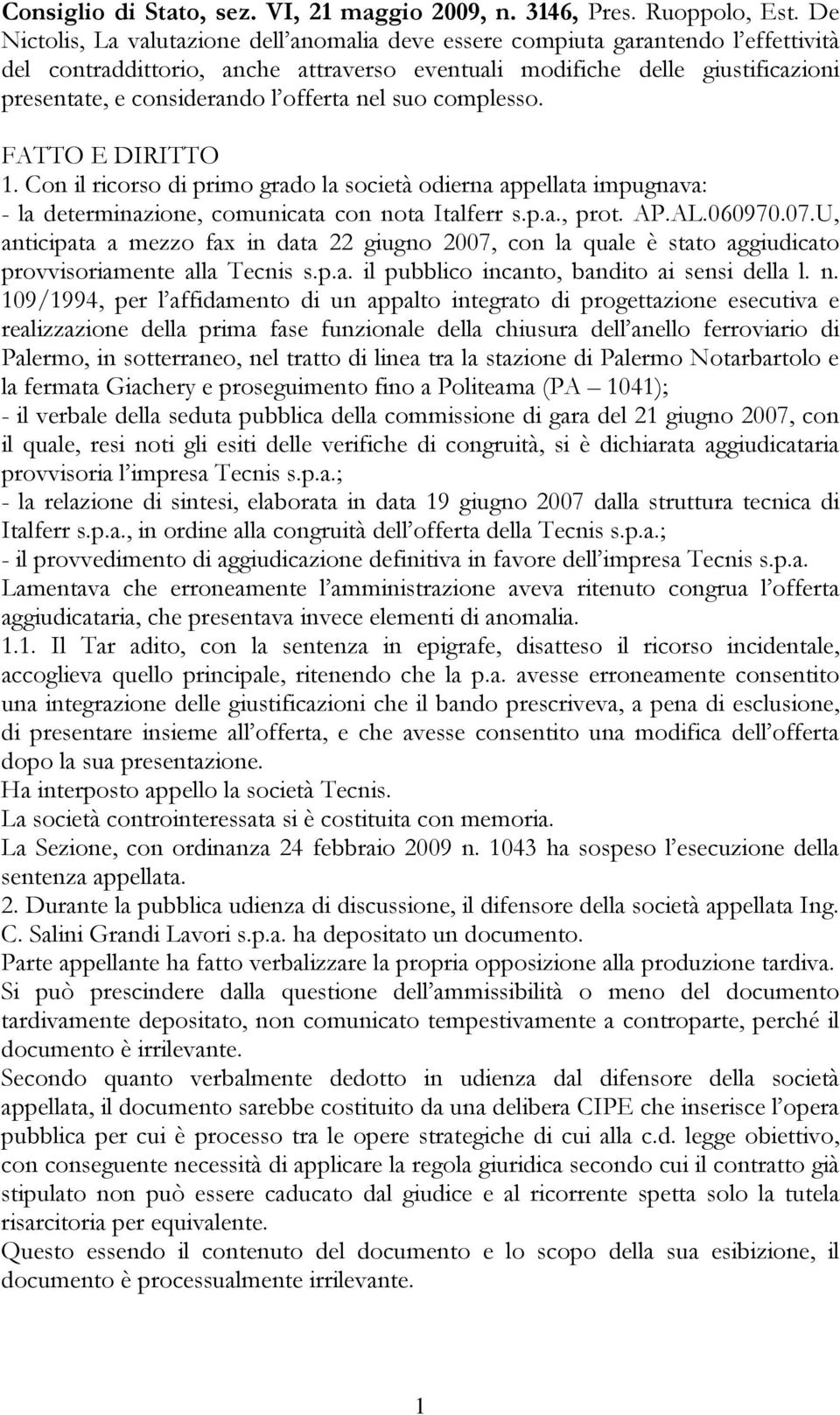 offerta nel suo complesso. FATTO E DIRITTO 1. Con il ricorso di primo grado la società odierna appellata impugnava: - la determinazione, comunicata con nota Italferr s.p.a., prot. AP.AL.060970.07.