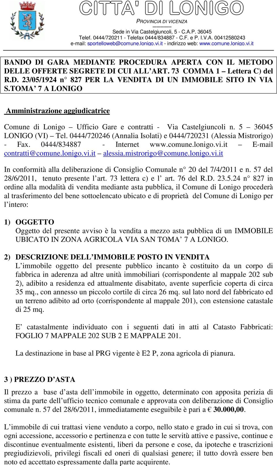 0444/720246 (Annalia Isolati) e 0444/720231 (Alessia Mistrorigo) - Fax. 0444/834887 - Internet www.comune.lonigo.vi.it E-mail contratti@comune.lonigo.vi.it alessia.mistrorigo@comune.lonigo.vi.it In conformità alla deliberazione di Consiglio Comunale n 20 del 7/4/2011 e n.