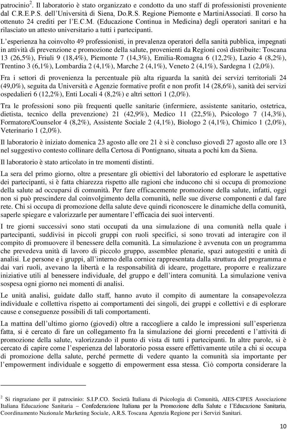 L esperienza ha coinvolto 49 professionisti, in prevalenza operatori della sanità pubblica, impegnati in attività di prevenzione e promozione della salute, provenienti da Regioni così distribuite: