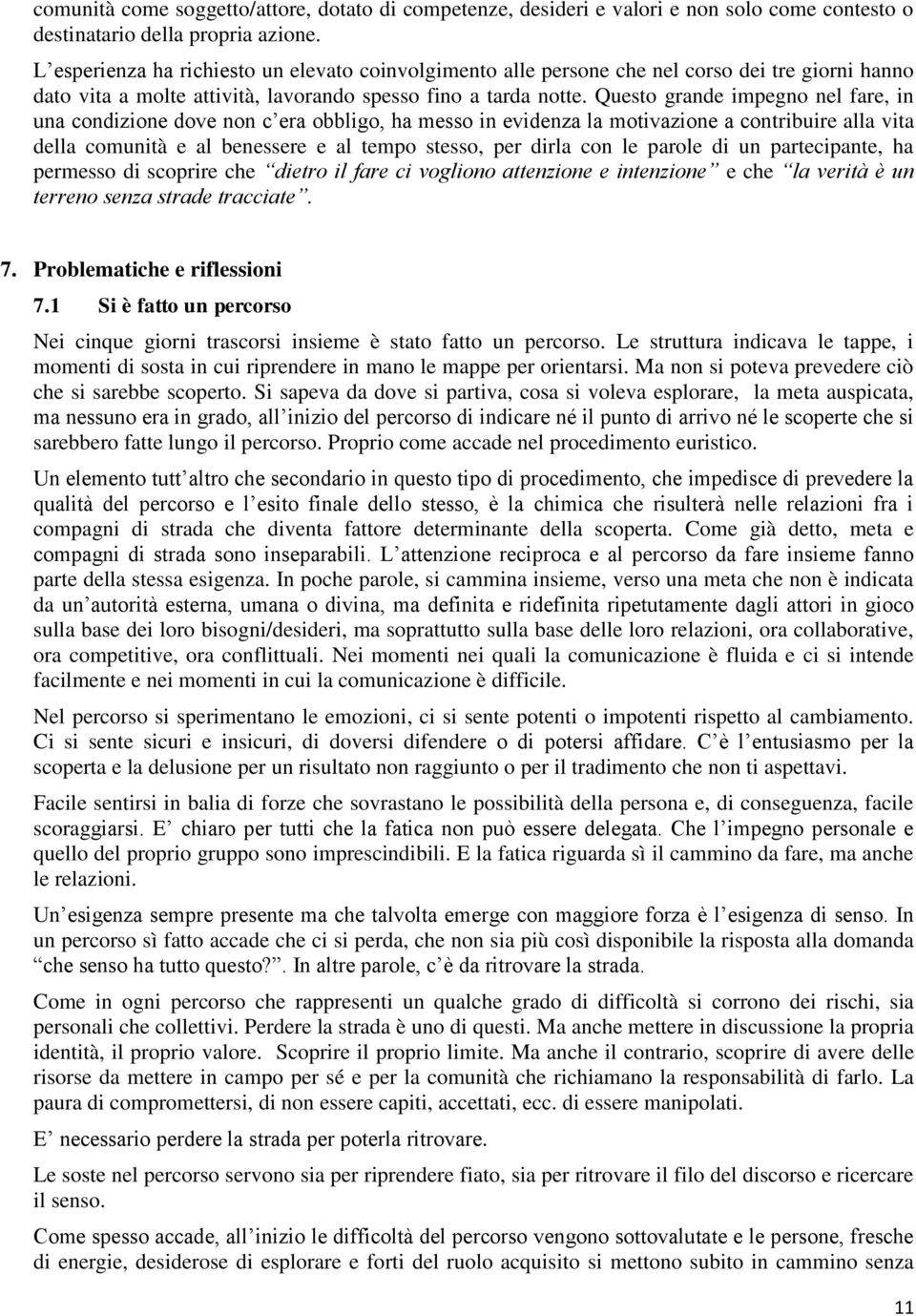 Questo grande impegno nel fare, in una condizione dove non c era obbligo, ha messo in evidenza la motivazione a contribuire alla vita della comunità e al benessere e al tempo stesso, per dirla con le