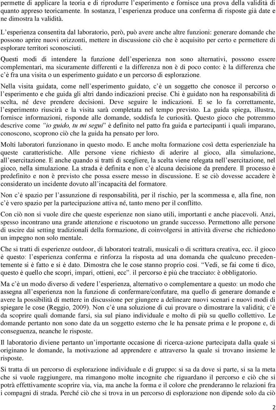 L esperienza consentita dal laboratorio, però, può avere anche altre funzioni: generare domande che possono aprire nuovi orizzonti, mettere in discussione ciò che è acquisito per certo e permettere